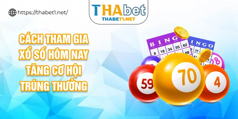 Cách tham gia xổ số hôm nay tăng cơ hội trúng thưởng