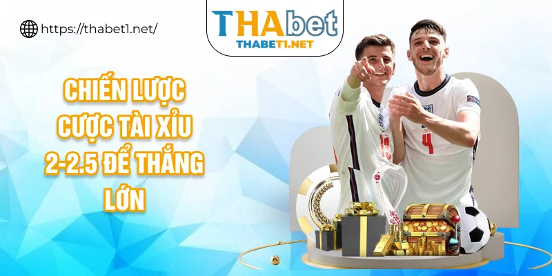 Chiến lược cược tài xỉu 2-2.5 để thắng lớn